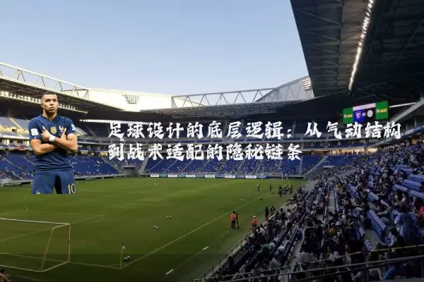 足球设计的底层逻辑:从气动结构到战术适配的隐秘链条