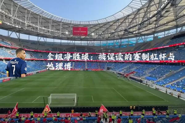 全组净胜球:被误读的赛制杠杆与地理博弈