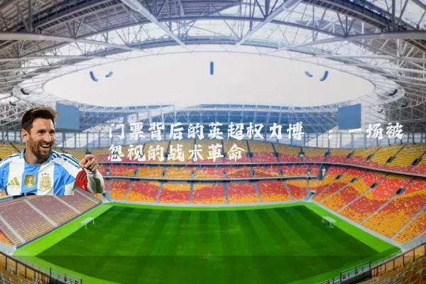 门票背后的英超权力博弈：一场被忽视的战术革命