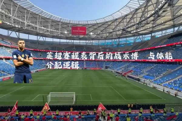 英超赛程表背后的战术博弈与体能分配逻辑