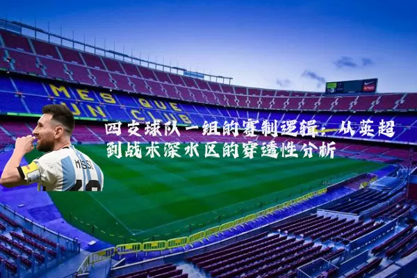 四支球队一组的赛制逻辑:从英超到战术深水区的穿透性分析